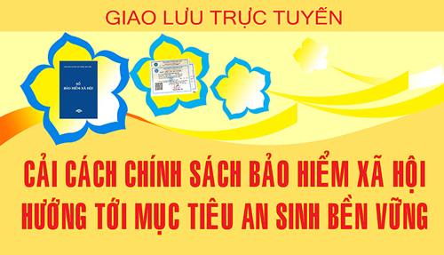 Giao lưu trực tuyến “Cải cách chính sách Bảo hiểm xã hội hướng tới mục tiêu an sinh bền vững”